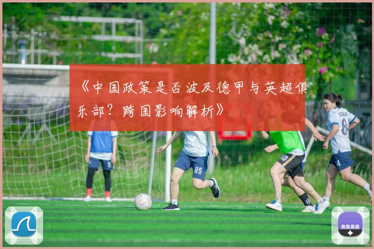 《中国政策是否波及德甲与英超俱乐部？跨国影响解析》